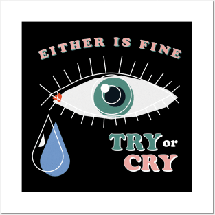 Try or Cry, Either is fine Posters and Art